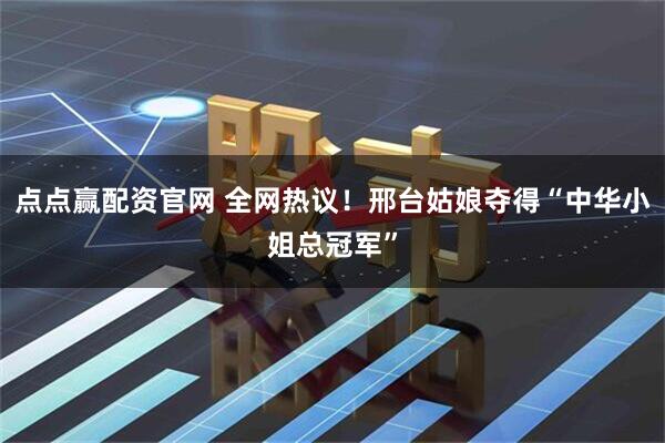 点点赢配资官网 全网热议！邢台姑娘夺得“中华小姐总冠军”